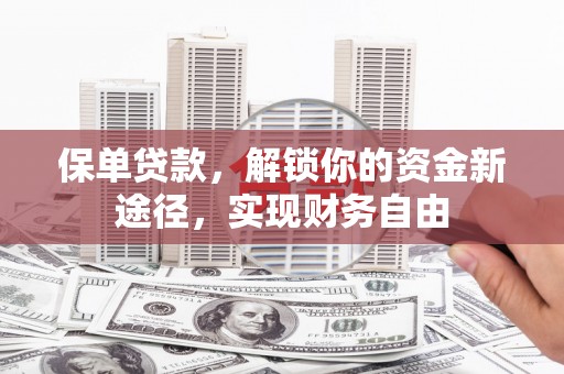 信州保单贷款，解锁你的资金新途径，实现财务自由
