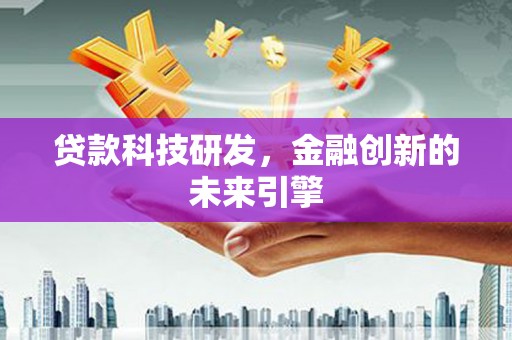 信州贷款科技研发，金融创新的未来引擎