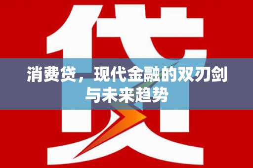 信州消费贷，现代金融的双刃剑与未来趋势