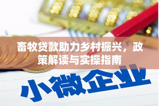 信州畜牧贷款助力乡村振兴，政策解读与实操指南