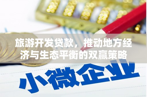 信州旅游开发贷款，推动地方经济与生态平衡的双赢策略