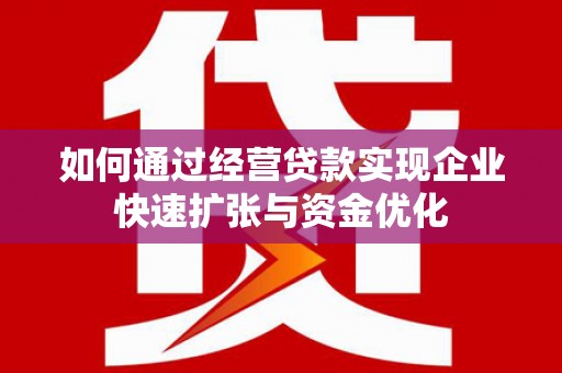 信州如何通过经营贷款实现企业快速扩张与资金优化