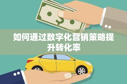 信州如何通过数字化营销策略提升转化率