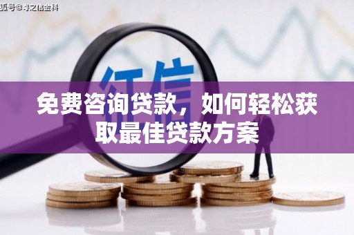 信州免费咨询贷款，如何轻松获取最佳贷款方案