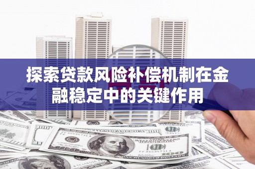 信州探索贷款风险补偿机制在金融稳定中的关键作用