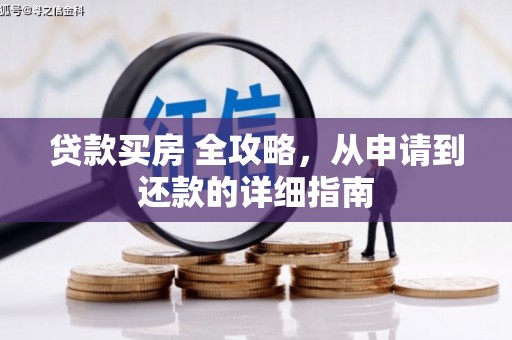 信州贷款买房 全攻略，从申请到还款的详细指南
