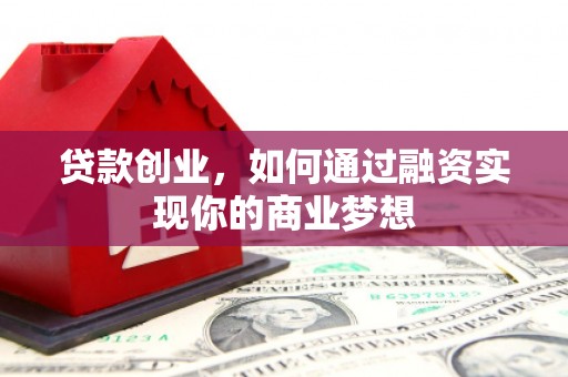 信州贷款创业，如何通过融资实现你的商业梦想