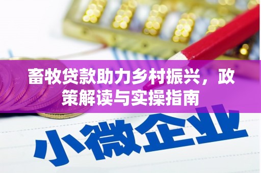 信州畜牧贷款助力乡村振兴，政策解读与实操指南