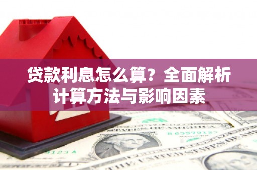 信州贷款利息怎么算？全面解析计算方法与影响因素