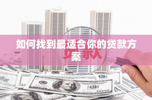 信州如何找到最适合你的贷款方案