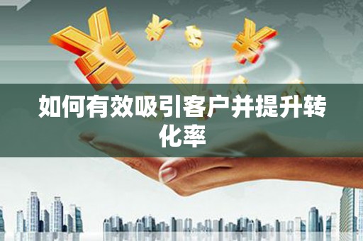 信州如何有效吸引客户并提升转化率