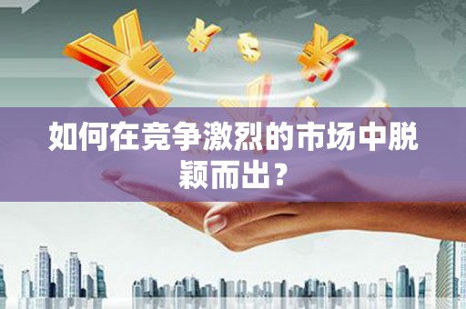 信州如何在竞争激烈的市场中脱颖而出？