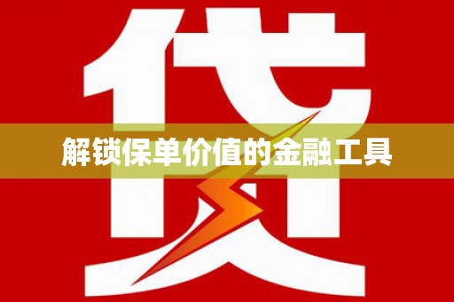 信州解锁保单价值的金融工具